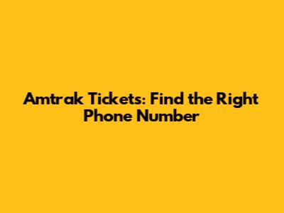Amtrak Tickets: Find the Right Phone Number