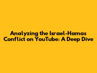 Analyzing the Israel-Hamas Conflict on YouTube: A Deep Dive
