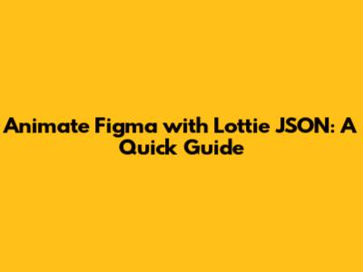 Animate Figma with Lottie JSON: A Quick Guide