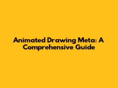 Animated Drawing Meta: A Comprehensive Guide