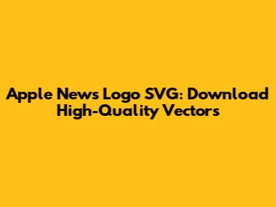Apple News Logo SVG: Download High-Quality Vectors
