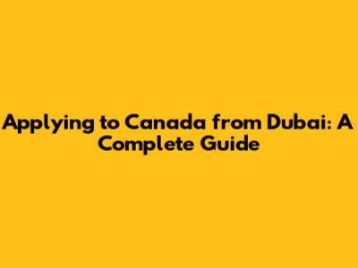 Applying to Canada from Dubai: A Complete Guide