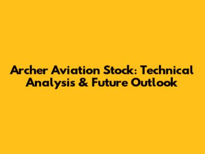 Archer Aviation Stock: Technical Analysis & Future Outlook