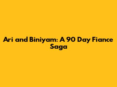 Ari and Biniyam: A 90 Day Fiance Saga