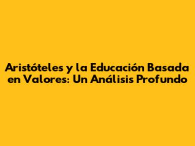 Aristóteles y la Educación Basada en Valores: Un Análisis Profundo