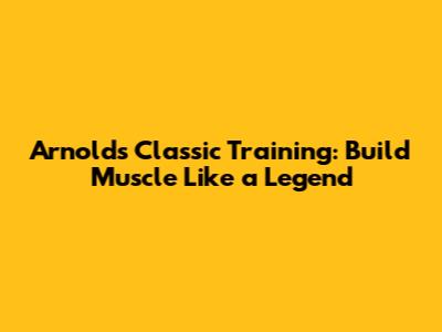 Arnold's Classic Training: Build Muscle Like a Legend