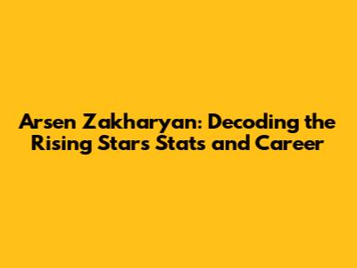 Arsen Zakharyan: Decoding the Rising Star's Stats and Career