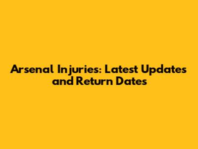 Arsenal Injuries: Latest Updates and Return Dates