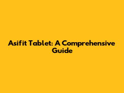 Asifit Tablet: A Comprehensive Guide