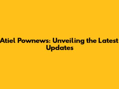 Atiel Pownews: Unveiling the Latest Updates