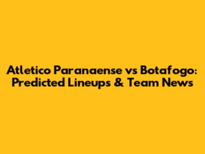 Atletico Paranaense vs Botafogo: Predicted Lineups & Team News