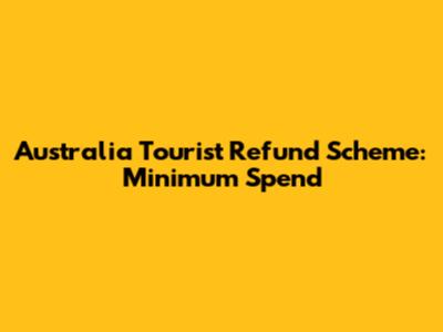 Australia Tourist Refund Scheme: Minimum Spend