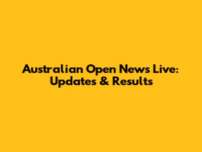 Australian Open News Live: Updates & Results