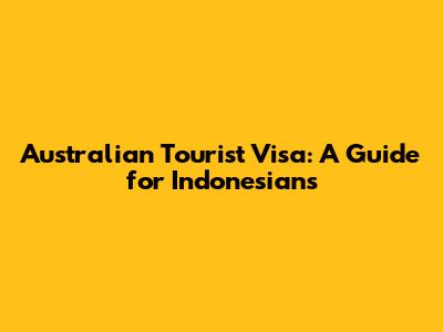 Australian Tourist Visa: A Guide for Indonesians