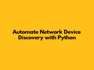 Automate Network Device Discovery with Python