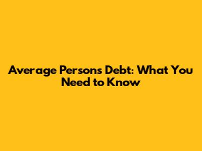 Average Person's Debt: What You Need to Know