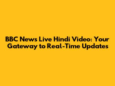 BBC News Live Hindi Video: Your Gateway to Real-Time Updates