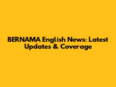 BERNAMA English News: Latest Updates & Coverage