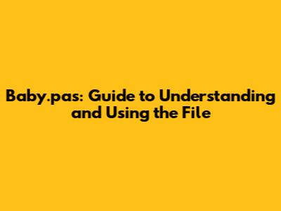 Baby.pas: Guide to Understanding and Using the File