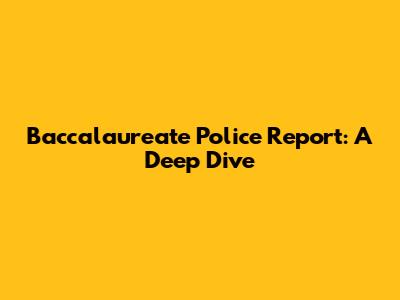 Baccalaureate Police Report: A Deep Dive