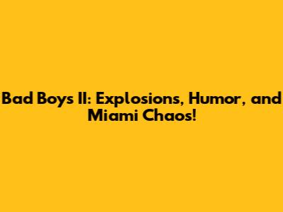 Bad Boys II: Explosions, Humor, and Miami Chaos!