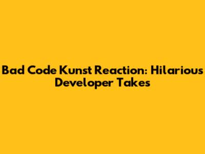 Bad Code Kunst Reaction: Hilarious Developer Takes