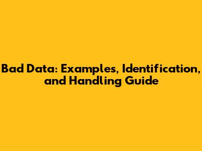 Bad Data: Examples, Identification, and Handling Guide