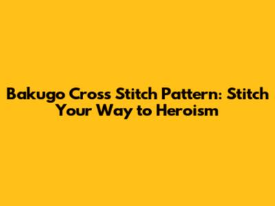 Bakugo Cross Stitch Pattern: Stitch Your Way to Heroism