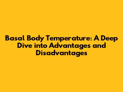 Basal Body Temperature: A Deep Dive into Advantages and Disadvantages