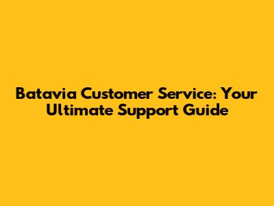 Batavia Customer Service: Your Ultimate Support Guide
