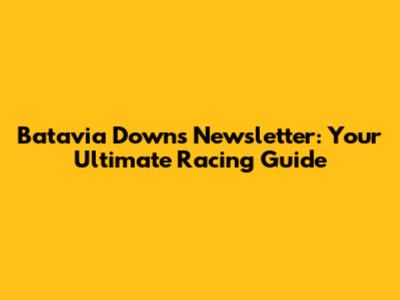 Batavia Downs Newsletter: Your Ultimate Racing Guide