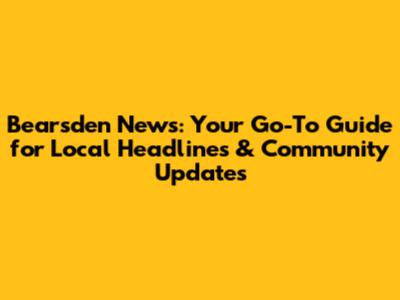Bearsden News: Your Go-To Guide for Local Headlines & Community Updates