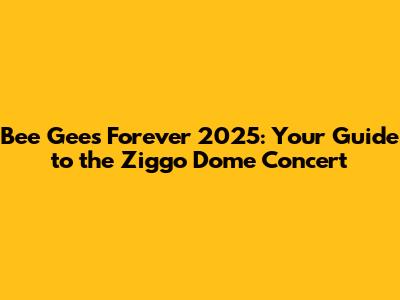 Bee Gees Forever 2025: Your Guide to the Ziggo Dome Concert