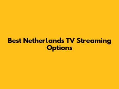Best Netherlands TV Streaming Options