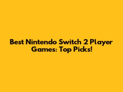 Best Nintendo Switch 2 Player Games: Top Picks!