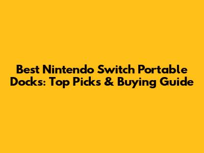Best Nintendo Switch Portable Docks: Top Picks & Buying Guide