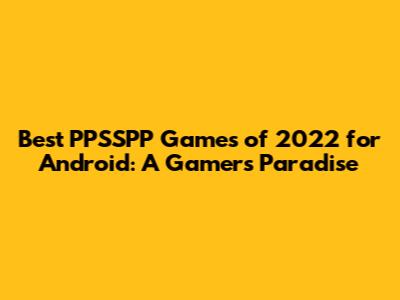 Best PPSSPP Games of 2022 for Android: A Gamer's Paradise