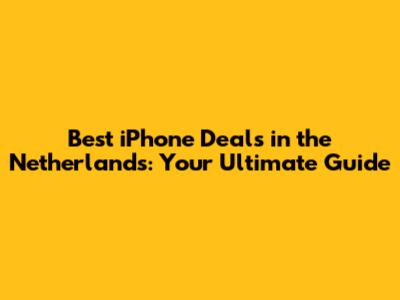 Best iPhone Deals in the Netherlands: Your Ultimate Guide