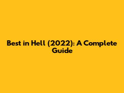 Best in Hell (2022): A Complete Guide