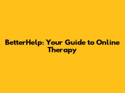 BetterHelp: Your Guide to Online Therapy