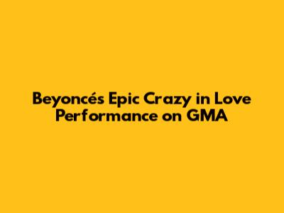 Beyoncé's Epic Crazy in Love Performance on GMA