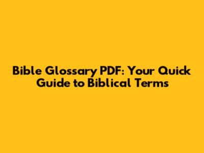 Bible Glossary PDF: Your Quick Guide to Biblical Terms