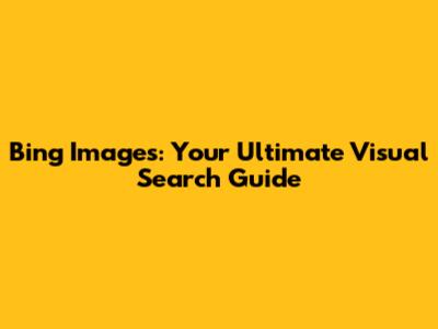 Bing Images: Your Ultimate Visual Search Guide