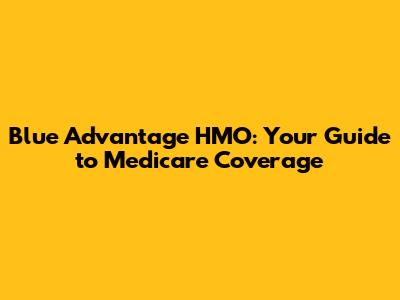 Blue Advantage HMO: Your Guide to Medicare Coverage