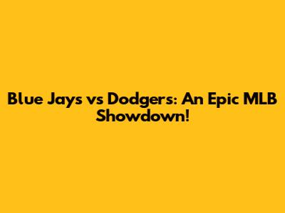 Blue Jays vs Dodgers: An Epic MLB Showdown!