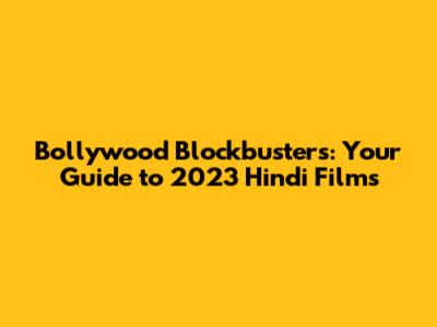 Bollywood Blockbusters: Your Guide to 2023 Hindi Films