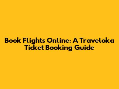 Book Flights Online: A Traveloka Ticket Booking Guide