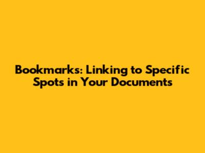Bookmarks: Linking to Specific Spots in Your Documents