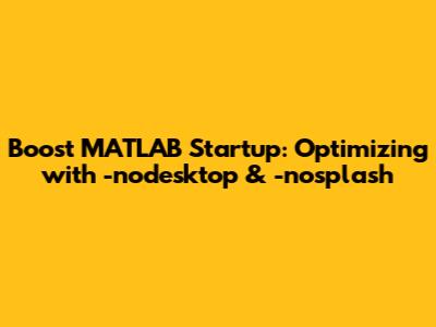 Boost MATLAB Startup: Optimizing with -nodesktop & -nosplash