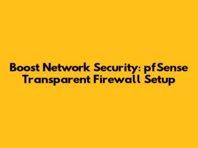 Boost Network Security: pfSense Transparent Firewall Setup